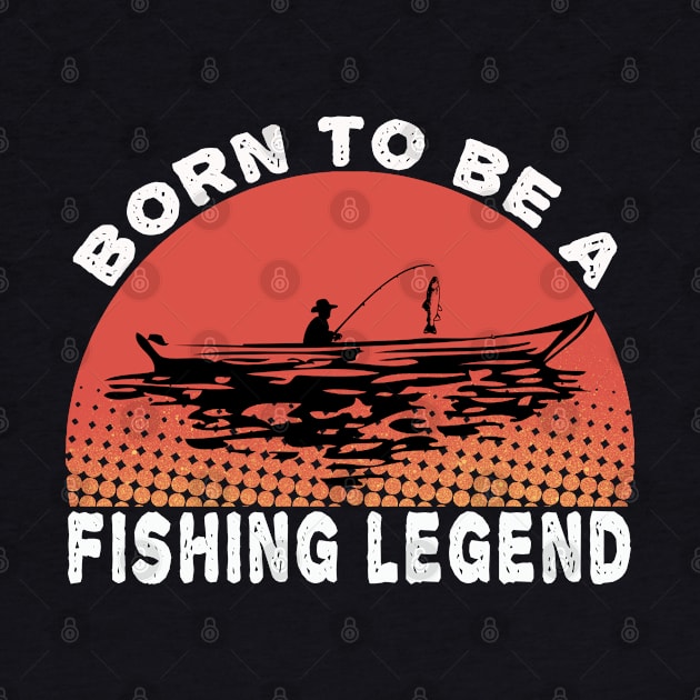 Born To Be A Fishing Legend by MBRK-Store